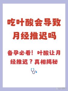 吃叶酸会导致月经推迟吗?-两性知识丨两性健康--你想了解的我都知道